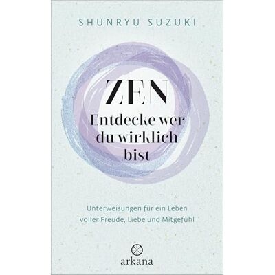 Suzuki Zen Entdecke wer du wirklich bist: Unterweisungen für ein Leben voller Freude, Liebe und Mitgefühl Mit Empfehlungen des Dalai Lama und von Jack Kornfield Suzuki Zen Entdecke wer du wirklich bist: Unterweisungen für ein Leben voller Freude, Liebe und Mitgefühl Mit Empfehlungen des Dalai Lama und von Jack Kornfield