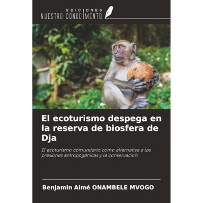 ONAMBELE MVOGO, Benjamin Aimé El ecoturismo despega en la reserva de biosfera de Dja: El ecoturismo comunitario como alternativa a las presiones antropogénicas y la conservación ONAMBELE MVOGO, Benjamin Aimé El ecoturismo despega en la reserva de biosfera de Dja: El ecoturismo comunitario como alternativa a las presiones antropogénicas y la conservación