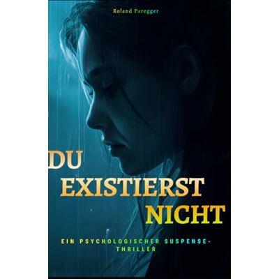 Roland Du existiert nicht: Verstörend, intensiver Psychothriller über Identität, Manipulation und dunkle Abgründe der menschlichen Psyche Roland Du existiert nicht: Verstörend, intensiver Psychothriller über Identität, Manipulation und dunkle Abgründe der menschlichen Psyche