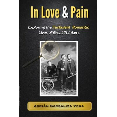 Vega+ in Love & Pain: Exploring the Turbulent Romantic Lives of Great Thinkers Vega+ in Love & Pain: Exploring the Turbulent Romantic Lives of Great Thinkers