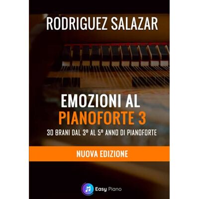 Rodriguez Emozioni al Pianoforte 3: 30 Brani dal 3° al 5° Anno di Pianoforte Rodriguez Emozioni al Pianoforte 3: 30 Brani dal 3° al 5° Anno di Pianoforte