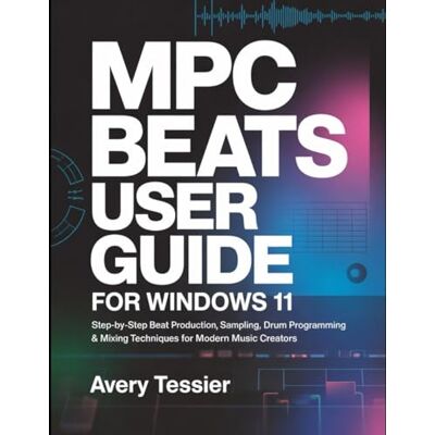 Avery MPC Beats User Guide for Windows 11: Step-by-Step Beat Production, Sampling, Drum Programming & Mixing Techniques for Modern Music Creators. Avery MPC Beats User Guide for Windows 11: Step-by-Step Beat Production, Sampling, Drum Programming & Mixing Techniques for Modern Music Creators.