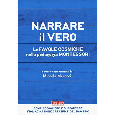 Mecocci, Micaela Narrare il vero. Le favole cosmiche nella pedagogia Montessori Mecocci, Micaela Narrare il vero. Le favole cosmiche nella pedagogia Montessori