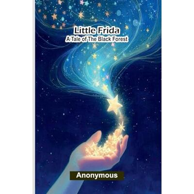 Anonymous Little Frida: A Tale of the Black Forest Anonymous Little Frida: A Tale of the Black Forest