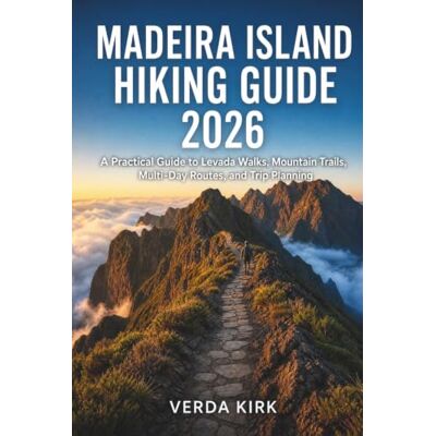 Kirk MADEIRA ISLAND HIKING GUIDE 2026: A Practical Guide to Levada Walks, Mountain Trails, Multi-Day Routes, and Trip Planning Kirk MADEIRA ISLAND HIKING GUIDE 2026: A Practical Guide to Levada Walks, Mountain Trails, Multi-Day Routes, and Trip Planning