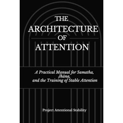 Pro-Ject The Architecture of Attention: A Practical Manual for Samatha, Jhāna, and the Training of Stable Attention Pro-Ject The Architecture of Attention: A Practical Manual for Samatha, Jhāna, and the Training of Stable Attention