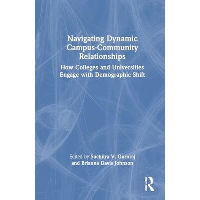 Routledge Navigating Dynamic Campus-Community Relationships: How Colleges and Universities Engage with Demographic Shift Routledge Navigating Dynamic Campus-Community Relationships: How Colleges and Universities Engage with Demographic Shift
