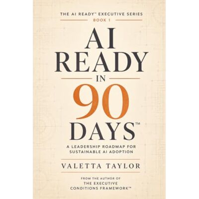 Taylor AI Ready in 90 Days: A Leadership Roadmap for Sustainable AI Adoption The AI Ready Executive Series Taylor AI Ready in 90 Days: A Leadership Roadmap for Sustainable AI Adoption The AI Ready Executive Series