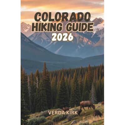 Kirk COLORADO HIKING GUIDE 2026: A Practical Guide to Colorado's Trails, Peaks, and Backcountry Routes Kirk COLORADO HIKING GUIDE 2026: A Practical Guide to Colorado's Trails, Peaks, and Backcountry Routes