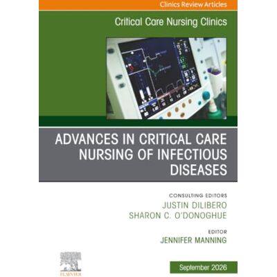 Elsevier Advances in Critical Care Nursing of Infectious Diseases, An Issue of Critical Care Nursing Clinics of North America: Volume 38-3 Elsevier Advances in Critical Care Nursing of Infectious Diseases, An Issue of Critical Care Nursing Clinics of North America: Volume 38-3