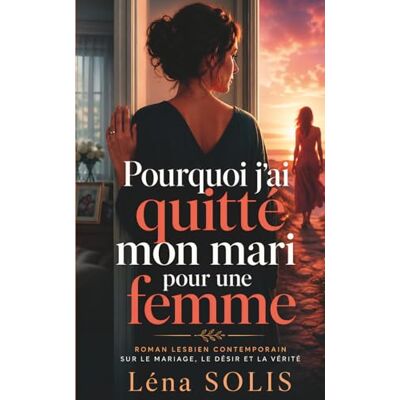Solis Pourquoi ai-je quitté mon mari pour une femme ?: Révélation d’une femme qui a opté pour sa vérité plutôt que pour la perfection — Roman d’amour lesbien, féministe et sans retenue Solis Pourquoi ai-je quitté mon mari pour une femme ?: Révélation d’une femme qui a opté pour sa vérité plutôt que pour la perfection — Roman d’amour lesbien, féministe et sans retenue