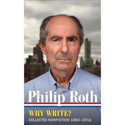 Roth : Why Write? (LOA #300): Collected Nonfiction 1960-2014: 10 Roth : Why Write? (LOA #300): Collected Nonfiction 1960-2014: 10