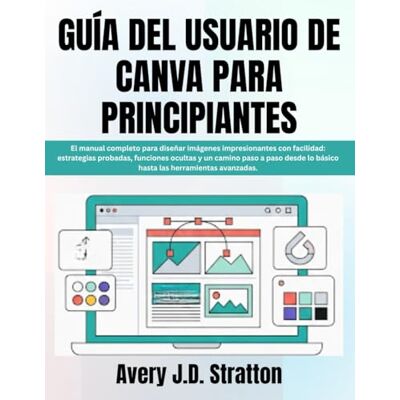Avery GUÍA DEL USUARIO DE CANVA PARA PRINCIPIANTES: El manual completo para diseñar imágenes impresionantes con facilidad: estrategias probadas, funciones ... lo básico hasta las herramientas avanzadas. Avery GUÍA DEL USUARIO DE CANVA PARA PRINCIPIANTES: El manual completo para diseñar imágenes impresionantes con facilidad: estrategias probadas, funciones ... lo básico hasta las herramientas avanzadas.