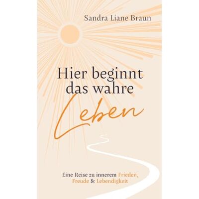 Braun Hier beginnt das wahre Leben: Eine Reise zu innerem Frieden, Freude & Lebendigkeit Braun Hier beginnt das wahre Leben: Eine Reise zu innerem Frieden, Freude & Lebendigkeit