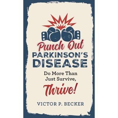 Becker Punch Out Parkinson's Disease: Do More Than Just Survive, Thrive! Becker Punch Out Parkinson's Disease: Do More Than Just Survive, Thrive!
