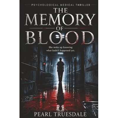 Pearl THE MEMORY OF BLOOD: A Psychological Medical Thriller, She Woke Up Knowing What Hadn’t Happened Yet, A Medical Thriller Where Memory Becomes Evidence, She Remembered What the System Buried Pearl THE MEMORY OF BLOOD: A Psychological Medical Thriller, She Woke Up Knowing What Hadn’t Happened Yet, A Medical Thriller Where Memory Becomes Evidence, She Remembered What the System Buried