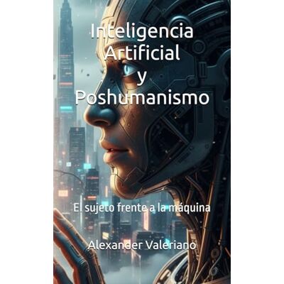 MAG Inteligencia Artificial y Poshumanismo: El sujeto frente a la máquina MAG Inteligencia Artificial y Poshumanismo: El sujeto frente a la máquina
