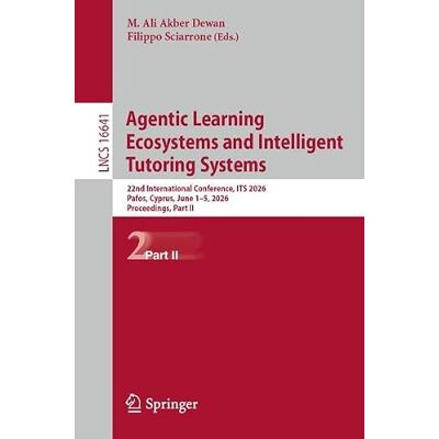 Springer Agentic Learning Ecosystems and Intelligent Tutoring Systems: 22nd International Conference, ITS 2026, Pafos, Cyprus, June 1–5, 2026, Proceedings, Part II Springer Agentic Learning Ecosystems and Intelligent Tutoring Systems: 22nd International Conference, ITS 2026, Pafos, Cyprus, June 1–5, 2026, Proceedings, Part II