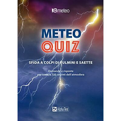 Alpha Meteo quiz. Sfida a colpi di fulmini e saette. Domande e risposte per svelare 100 segreti dell'atmosfera Alpha Meteo quiz. Sfida a colpi di fulmini e saette. Domande e risposte per svelare 100 segreti dell'atmosfera