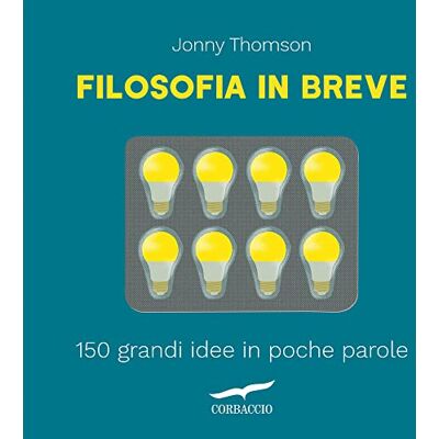 Thomson Filosofia in breve. 150 grandi idee in poche parole Thomson Filosofia in breve. 150 grandi idee in poche parole