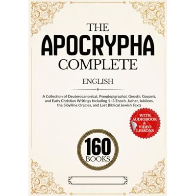 Anonymous The Apocrypha Complete 160-Book Edition: A Collection of Deuterocanonical, Pseudepigraphal, Gnostic Gospels, and Early Christian Writings Including ... Oracles, and Lost Biblical Jewish Texts Anonymous The Apocrypha Complete 160-Book Edition: A Collection of Deuterocanonical, Pseudepigraphal, Gnostic Gospels, and Early Christian Writings Including ... Oracles, and Lost Biblical Jewish Texts