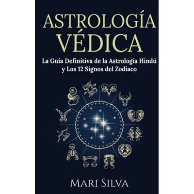 Silva Astrología Védica: La guía definitiva de la astrología hindú y los 12 signos del Zodiaco Silva Astrología Védica: La guía definitiva de la astrología hindú y los 12 signos del Zodiaco