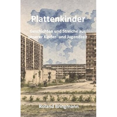 Roland Plattenkinder: Geschichten und Streiche aus unserer Kinder- und Jugendzeit Roland Plattenkinder: Geschichten und Streiche aus unserer Kinder- und Jugendzeit