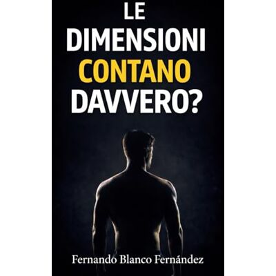 Blanco Le dimensioni contano davvero?: La verità su dimensioni, sicurezza sessuale, confronto e autostima maschile Blanco Le dimensioni contano davvero?: La verità su dimensioni, sicurezza sessuale, confronto e autostima maschile