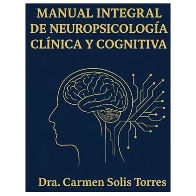 Solis MANUAL INTEGRAL DE NEUROPSICOLOGÍA CLÍNICA Y COGNITIVA Solis MANUAL INTEGRAL DE NEUROPSICOLOGÍA CLÍNICA Y COGNITIVA