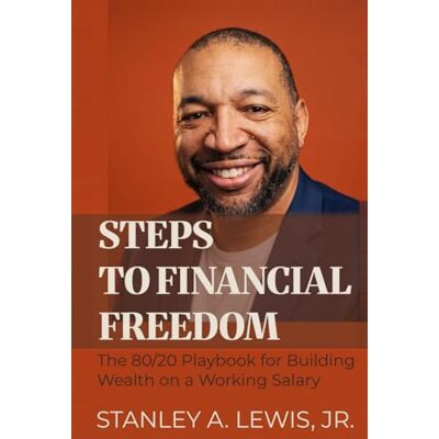 Stanley Steps to Financial Freedom: The 80/20 Playbook for Building Wealth on a Working Salary Stanley Steps to Financial Freedom: The 80/20 Playbook for Building Wealth on a Working Salary