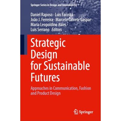 Springer Strategic Design for Sustainable Futures: Approaches in Communication, Fashion and Product Design Springer Strategic Design for Sustainable Futures: Approaches in Communication, Fashion and Product Design