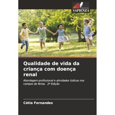 Fernandes Qualidade de vida da criança com doença renal: Abordagem profissional e atividades lúdicas nos campos de férias. 2ª Edição Fernandes Qualidade de vida da criança com doença renal: Abordagem profissional e atividades lúdicas nos campos de férias. 2ª Edição