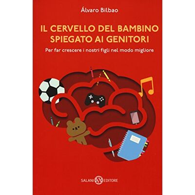 Bilbao, Alvaro Il cervello del bambino spiegato ai genitori. Per far crescere i nostri figli nel modo migliore Bilbao, Alvaro Il cervello del bambino spiegato ai genitori. Per far crescere i nostri figli nel modo migliore