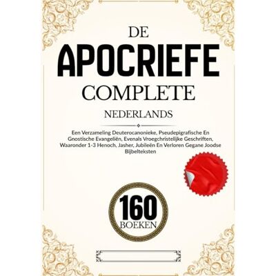 Anonymous De Apocriefe 160 Boeken In Het Nederlands: Een Verzameling Deuterocanonieke, Pseudepigrafische En Gnostische Evangeliën, Evenals Vroegchristelijke ... En Verloren Gegane Joodse Bijbelteksten Anonymous De Apocriefe 160 Boeken In Het Nederlands: Een Verzameling Deuterocanonieke, Pseudepigrafische En Gnostische Evangeliën, Evenals Vroegchristelijke ... En Verloren Gegane Joodse Bijbelteksten
