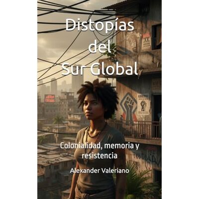 MAG Distopías del Sur Global: Colonialidad, memoria y resistencia MAG Distopías del Sur Global: Colonialidad, memoria y resistencia
