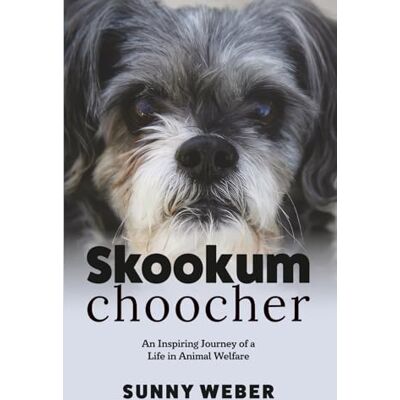 Weber Skookumchoocher: An Inspiring Journey of a Life in Animal Welfare Weber Skookumchoocher: An Inspiring Journey of a Life in Animal Welfare