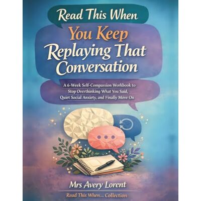 Avery Read This When You Keep Replaying That Conversation: A 6-Week Self-Compassion Workbook to Stop Overthinking What You Said, Quiet Social Anxiety, and Finally Move On Avery Read This When You Keep Replaying That Conversation: A 6-Week Self-Compassion Workbook to Stop Overthinking What You Said, Quiet Social Anxiety, and Finally Move On