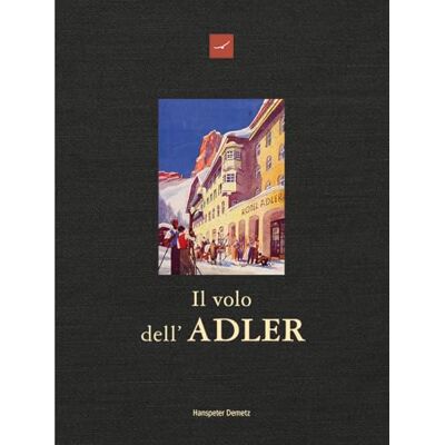 Demetz, Hanspeter Il volo dell'Adler. Hotel Adler, oltre 200 anni di storia e di aneddoti 1810-2026 Demetz, Hanspeter Il volo dell'Adler. Hotel Adler, oltre 200 anni di storia e di aneddoti 1810-2026