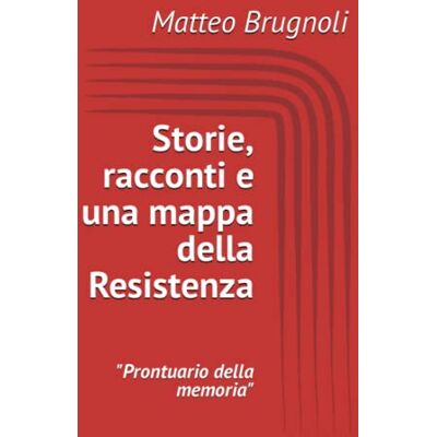 Brugnoli, Matteo Storie, racconti e una mappa della Resistenza: "Prontuario della memoria Brugnoli, Matteo Storie, racconti e una mappa della Resistenza: "Prontuario della memoria