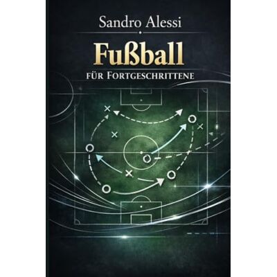 Alessi Fußball für Fortgeschrittene: Taktik, Pressing und Positionsspiel Alessi Fußball für Fortgeschrittene: Taktik, Pressing und Positionsspiel