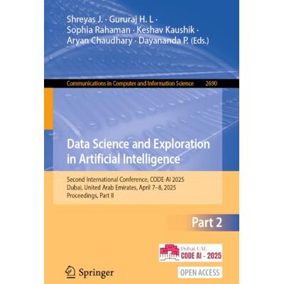 Springer Data Science and Exploration in Artificial Intelligence: Second International Conference, CODE-AI 2025, Dubai, United Arab Emirates, April 7–8, 2025, Proceedings, Part II: 2690 Springer Data Science and Exploration in Artificial Intelligence: Second International Conference, CODE-AI 2025, Dubai, United Arab Emirates, April 7–8, 2025, Proceedings, Part II: 2690