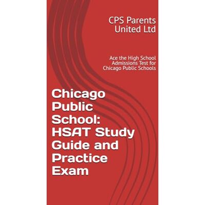 United Chicago Public School: HSAT Study Guide and Practice Exam: Ace the High School Admissions Test for Chicago Public Schools United Chicago Public School: HSAT Study Guide and Practice Exam: Ace the High School Admissions Test for Chicago Public Schools