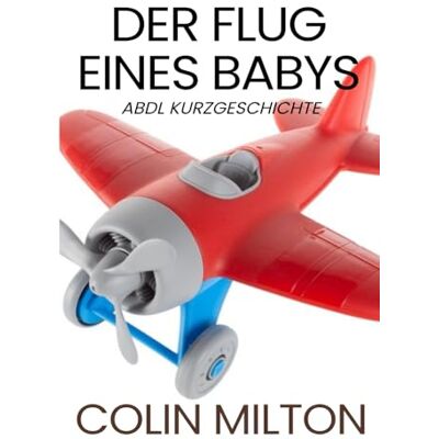 Milton Der Flug eines Babys: Eine ABDL-Femdom-Windelgeschichte Milton Der Flug eines Babys: Eine ABDL-Femdom-Windelgeschichte