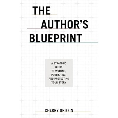 Griffin The Author's Blueprint: A Strategic Guide to Writing, Publishing, and Protecting Your Story Griffin The Author's Blueprint: A Strategic Guide to Writing, Publishing, and Protecting Your Story
