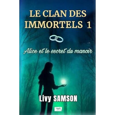 Samson LE CLAN DES IMMORTELS 1 Alice et le Secret du Manoir Samson LE CLAN DES IMMORTELS 1 Alice et le Secret du Manoir