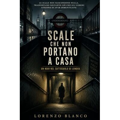 Blanco SCALE CHE NON PORTANO A CASA: Un noir nel sottosuolo di Londra Blanco SCALE CHE NON PORTANO A CASA: Un noir nel sottosuolo di Londra