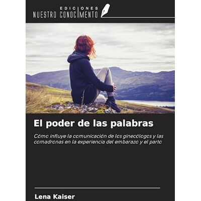 Kaiser El poder de las palabras: Cómo influye la comunicación de los ginecólogos y las comadronas en la experiencia del embarazo y el parto Kaiser El poder de las palabras: Cómo influye la comunicación de los ginecólogos y las comadronas en la experiencia del embarazo y el parto