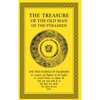 Anonymous The Treasure of the Old Man of the Pyramids: The True Science of Talismans Anonymous The Treasure of the Old Man of the Pyramids: The True Science of Talismans