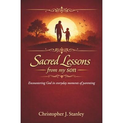 Stanley Sacred Lessons from My Son: Encountering God in Everyday Moments of Parenting Stanley Sacred Lessons from My Son: Encountering God in Everyday Moments of Parenting