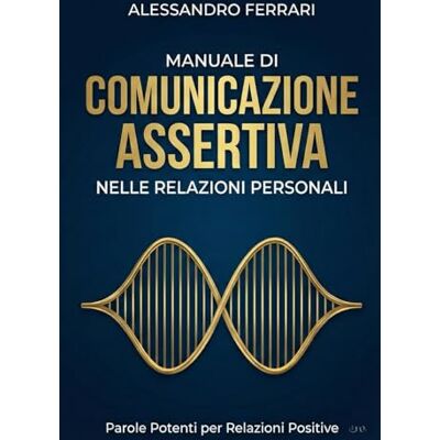 Acer Manuale di Comunicazione Assertiva nelle Relazioni Personali: Parole Potenti per Relazioni Positive Acer Manuale di Comunicazione Assertiva nelle Relazioni Personali: Parole Potenti per Relazioni Positive